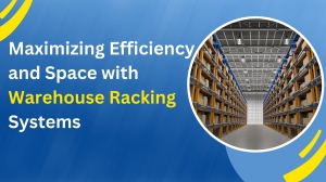 Maximizing Efficiency and Space with Warehouse Racking Systems